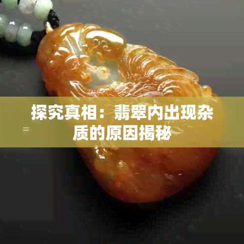 探究真相:翡翠内出现杂质的原因揭秘