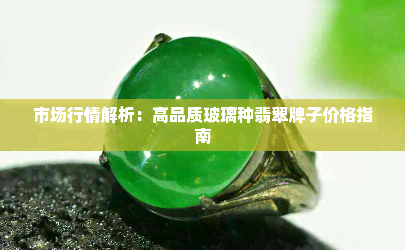 市场行情解析：高品质玻璃种翡翠牌子价格指南