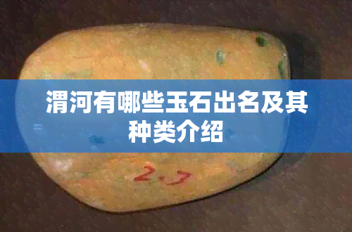 渭河有哪些玉石出名及其种类介绍