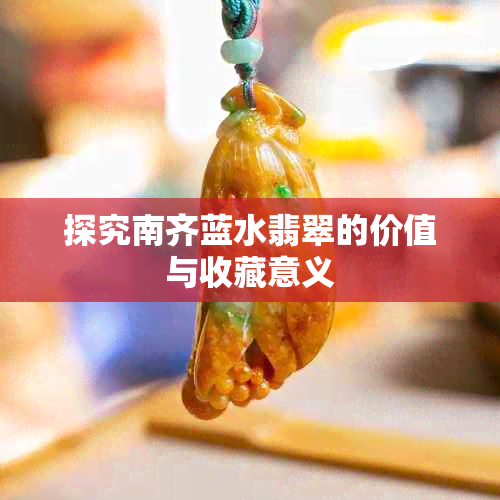 探究南齐蓝水翡翠的价值与收藏意义