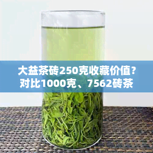 大益茶砖250克收藏价值？对比1000克、7562砖茶