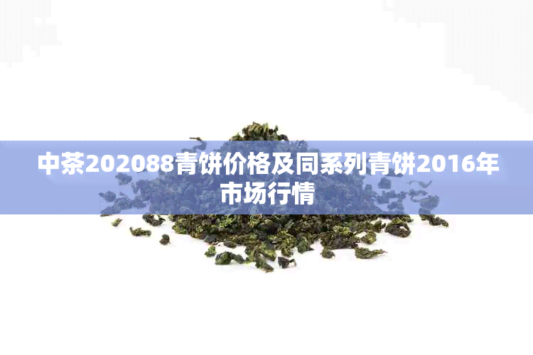 中茶202088青饼价格及同系列青饼2016年市场行情