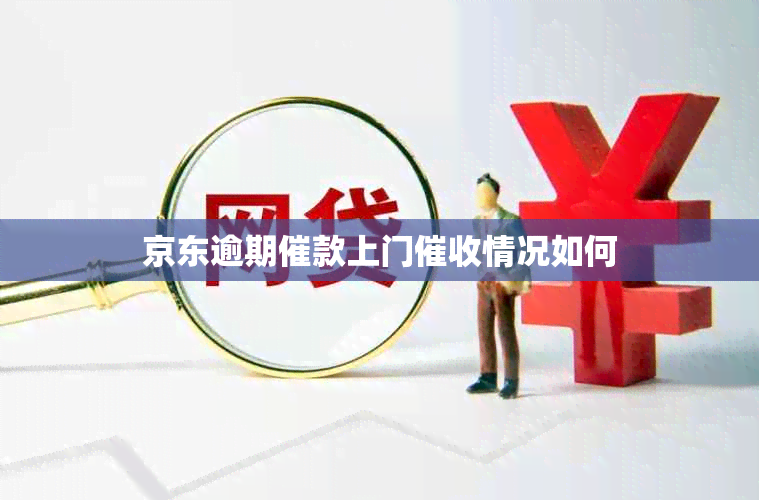 京东逾期催款上门情况如何
