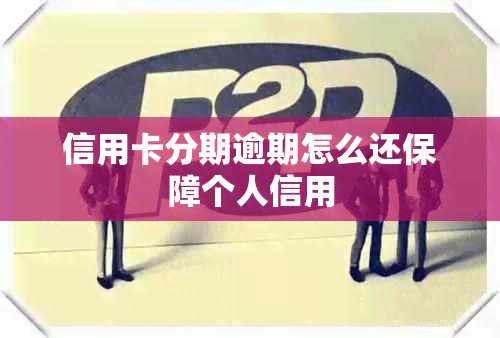 信用卡分期逾期怎么还保障个人信用