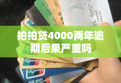 拍拍贷4000两年逾期后果严重吗