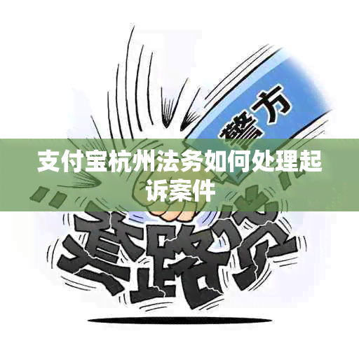 支付宝杭州法务如何处理起诉案件