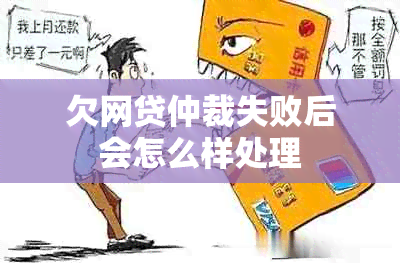 欠网贷仲裁失败后会怎么样处理
