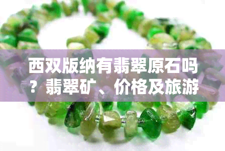 西双版纳有翡翠原石吗?翡翠矿、价格及旅游陷阱揭秘