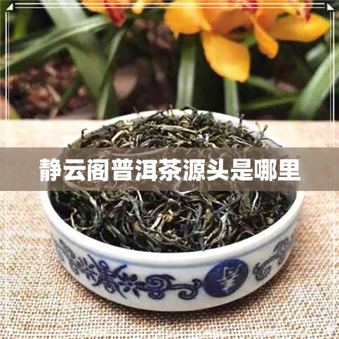 静云阁普洱茶源头是哪里