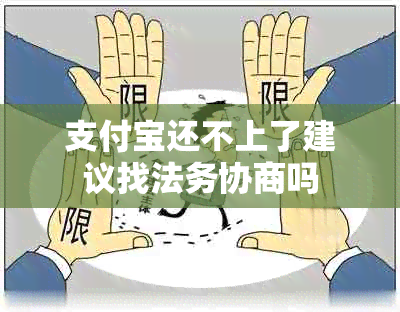 支付宝还不上了建议找法务协商吗