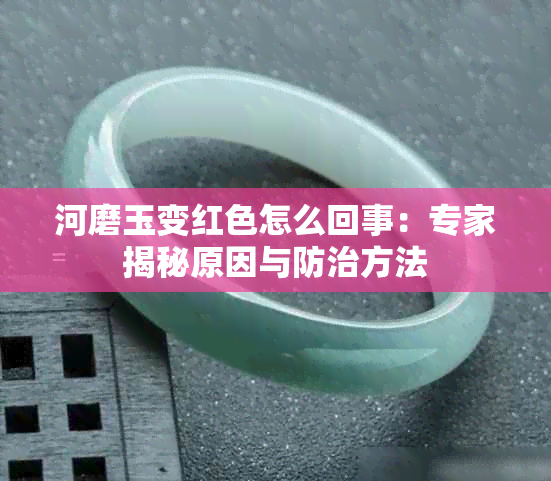 河磨玉变红色怎么回事:专家揭秘原因与防治方法