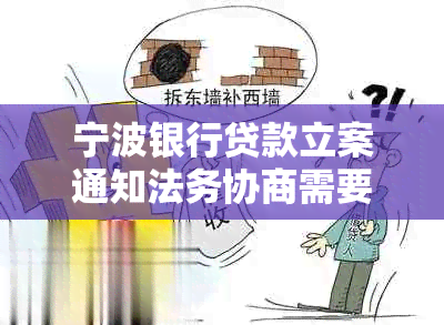 宁波银行贷款立案通知法务协商需要注意什么