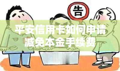 平安信用卡如何申请减免本金手续费