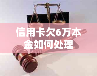 信用卡欠6万本金如何处理
