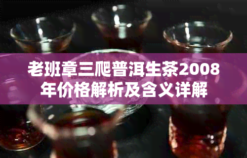 老班章三爬普洱生茶2008年价格解析及含义详解