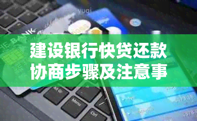建设银行快贷还款协商步骤及注意事项