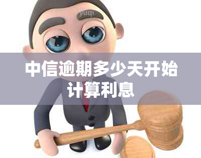 中信逾期多少天开始计算利息