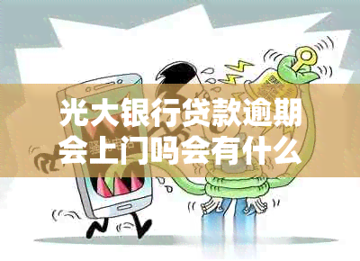 光大银行贷款逾期会上门吗会有什么影响