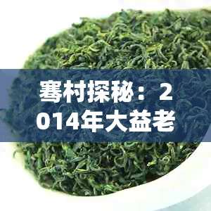 骞村探秘：2014年大益老茶头价格表揭秘