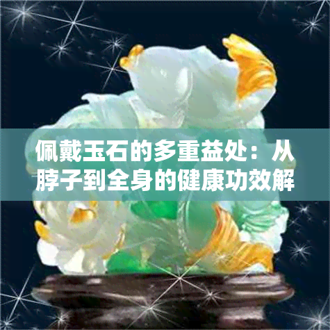 佩戴玉石的多重益处:从脖子到全身的健康功效解析
