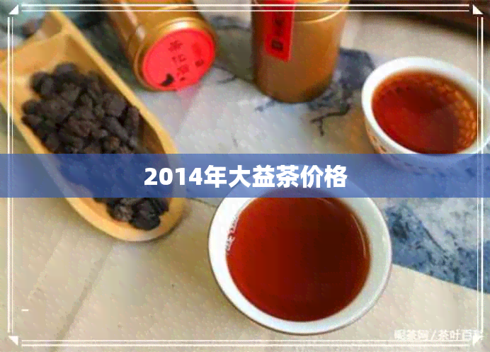2014年大益茶价格