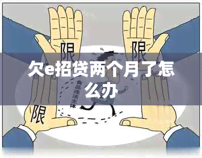 欠e招贷两个月了怎么办