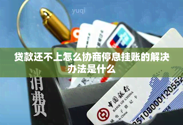 贷款还不上怎么协商停息挂账的解决办法是什么