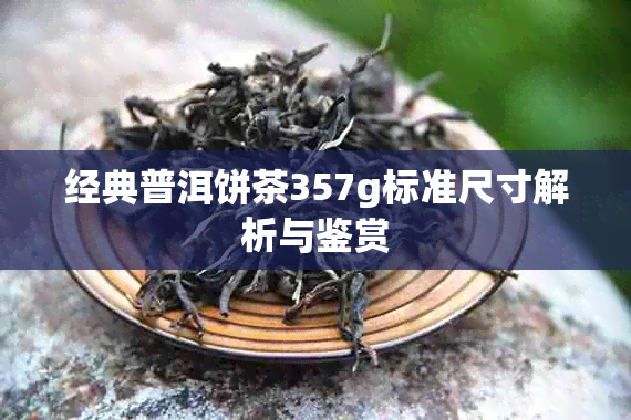 经典普洱饼茶357g标准尺寸解析与鉴赏