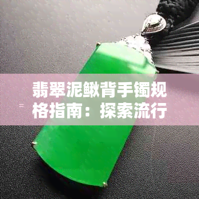 翡翠泥鳅背手镯规格指南:探索流行尺寸与挑选技巧