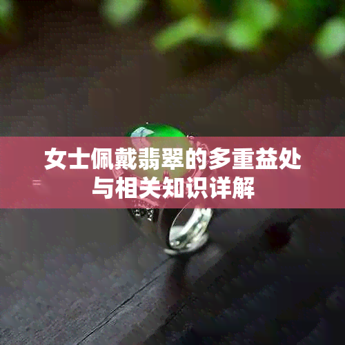 女士佩戴翡翠的多重益处与相关知识详解