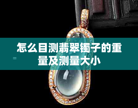 怎么目测翡翠镯子的重量及测量大小