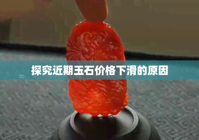 探究近期玉石价格下滑的原因
