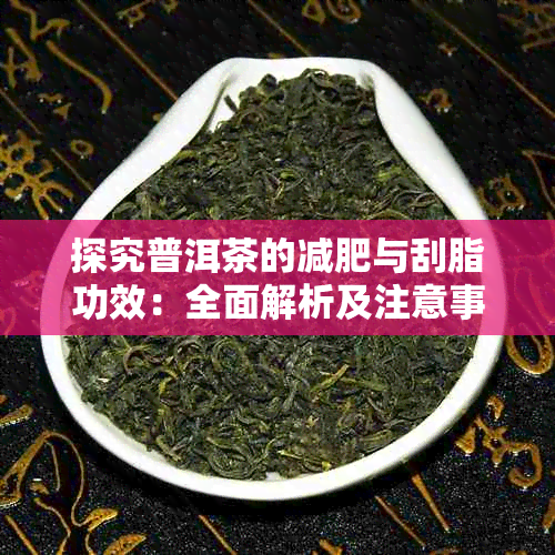 探究普洱茶的减肥与刮脂功效:全面解析及注意事项