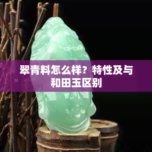 翠青料怎么样?特性及与和田玉区别