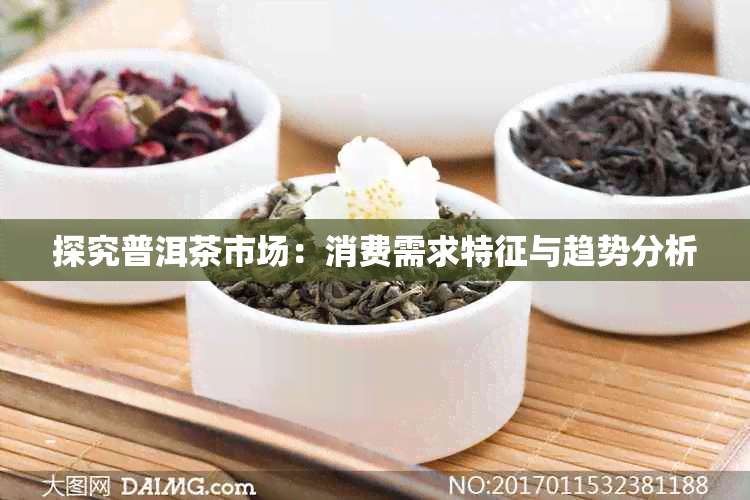 探究普洱茶市场:消费需求特征与趋势分析
