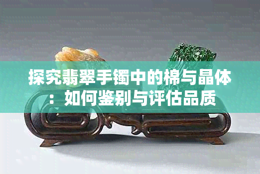 探究翡翠手镯中的棉与晶体：如何鉴别与评估品质