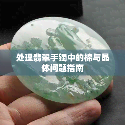 处理翡翠手镯中的棉与晶体问题指南