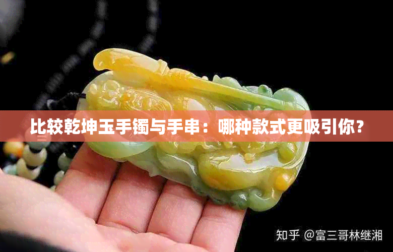 比较乾坤玉手镯与手串:哪种款式更吸引你?
