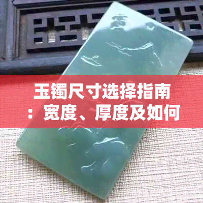 玉镯尺寸选择指南:宽度、厚度及如何挑选完美玉镯