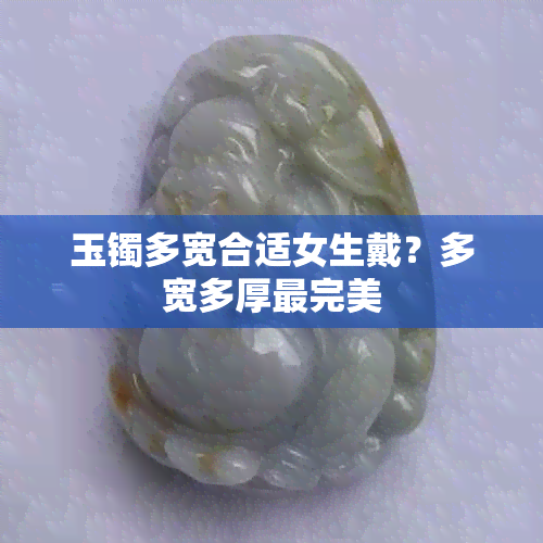 玉镯多宽合适女生戴?多宽多厚最完美