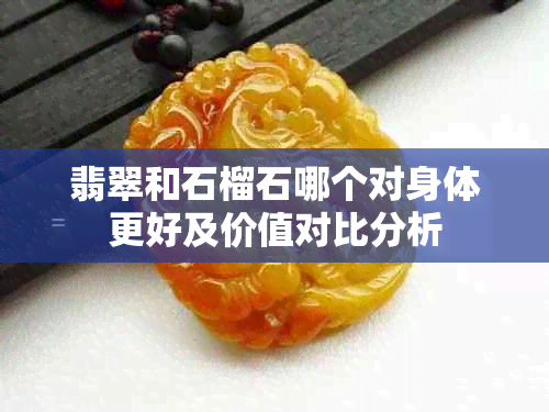翡翠和石榴石哪个对身体更好及价值对比分析