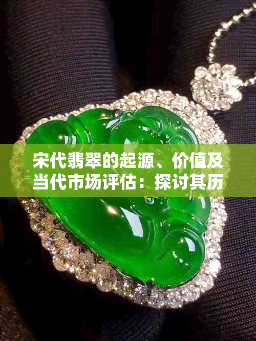 宋代翡翠的起源、价值及当代市场评估:探讨其历史地位与收藏潜力