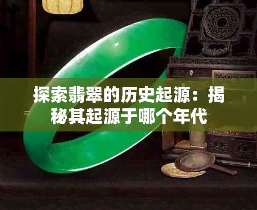 探索翡翠的历史起源:揭秘其起源于哪个年代