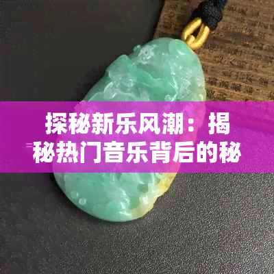 探秘新乐风潮:揭秘热门音乐背后的秘密