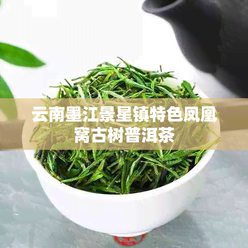 云南墨江景星镇特色凤凰窝古树普洱茶