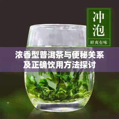浓香型普洱茶与便秘关系及正确饮用方法探讨