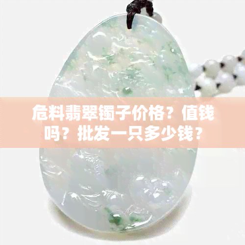 危料翡翠镯子价格?值钱吗?批发一只多少钱?
