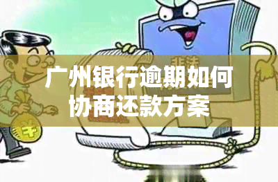 广州银行逾期如何协商还款方案