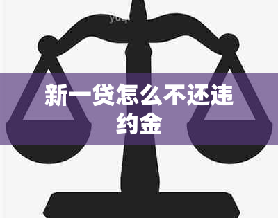 新一贷怎么不还违约金