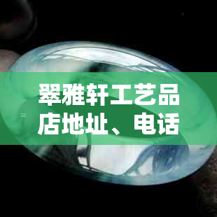 翠雅轩工艺品店地址、电话及玉器真实性查询